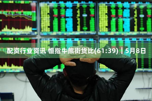 配资行业资讯 恒指牛熊街货比(61:39)︱5月8日